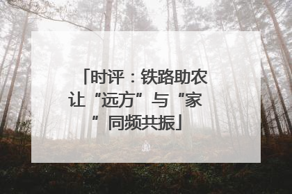时评：铁路助农让“远方”与“家”同频共振
