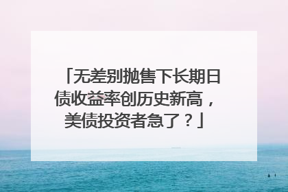 无差别抛售下长期日债收益率创历史新高，美债投资者急了？