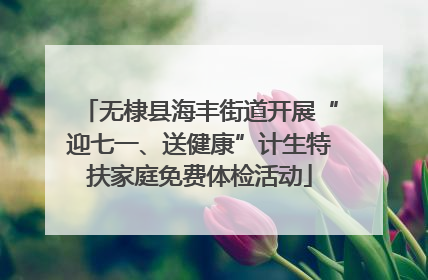 无棣县海丰街道开展“迎七一、送健康”计生特扶家庭免费体检活动