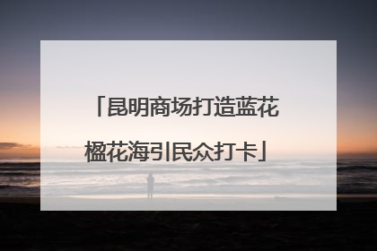 昆明商场打造蓝花楹花海引民众打卡