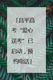 昌平高考“爱心送考”已启动，预约电话