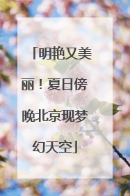 明艳又美丽！夏日傍晚北京现梦幻天空