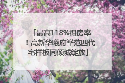 最高118%得房率！高新华曦府峯范四代宅样板间倾城绽放