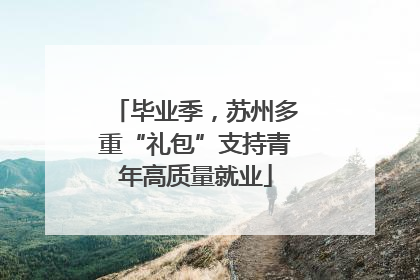 毕业季，苏州多重“礼包”支持青年高质量就业