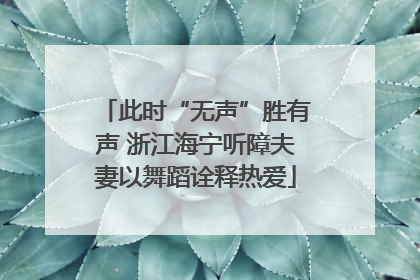 此时“无声”胜有声 浙江海宁听障夫妻以舞蹈诠释热爱