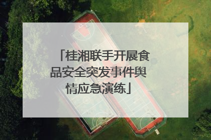 桂湘联手开展食品安全突发事件舆情应急演练