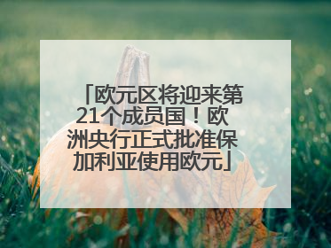 欧元区将迎来第21个成员国！欧洲央行正式批准保加利亚使用欧元
