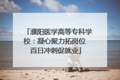 濮阳医学高等专科学校：凝心聚力拓岗位 百日冲刺促就业
