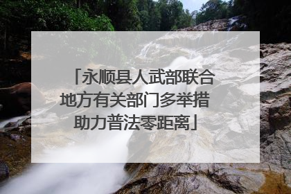 永顺县人武部联合地方有关部门多举措助力普法零距离