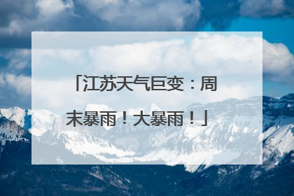 江苏天气巨变：周末暴雨！大暴雨！