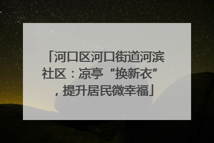 河口区河口街道河滨社区：凉亭“换新衣”，提升居民微幸福