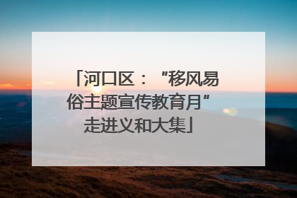 河口区：“移风易俗主题宣传教育月”走进义和大集