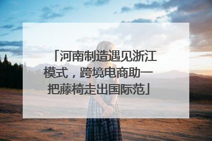 河南制造遇见浙江模式，跨境电商助一把藤椅走出国际范