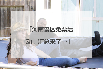 河南景区免票活动，汇总来了→