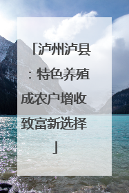 泸州泸县：特色养殖成农户增收致富新选择