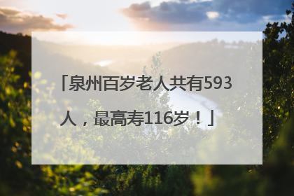 泉州百岁老人共有593人，最高寿116岁！