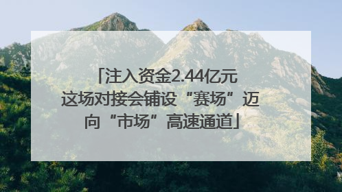 注入资金2.44亿元 这场对接会铺设“赛场”迈向“市场”高速通道