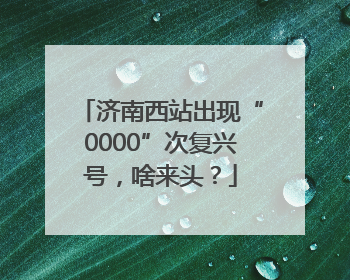 济南西站出现“0000”次复兴号，啥来头？