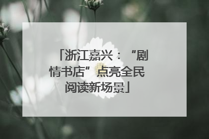 浙江嘉兴：“剧情书店”点亮全民阅读新场景