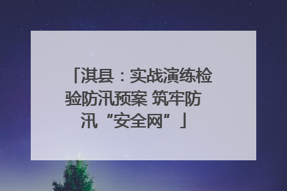 淇县：实战演练检验防汛预案 筑牢防汛“安全网”