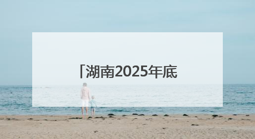 湖南2025年底将基本建成生态环境分区管控制度