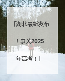湖北最新发布！事关2025年高考！