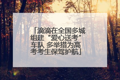 滴滴在全国多城组建“爱心送考”车队 多举措为高考考生保驾护航
