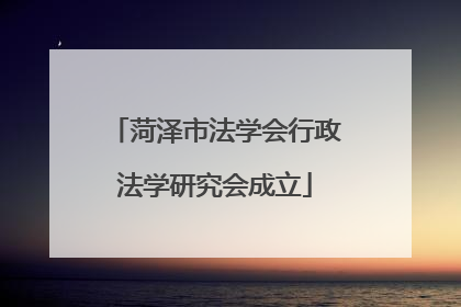 菏泽市法学会行政法学研究会成立
