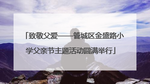 致敬父爱——管城区金盛路小学父亲节主题活动圆满举行
