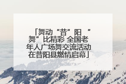 舞动“昔”阳 “舞”比精彩 全国老年人广场舞交流活动在昔阳县燃情启幕