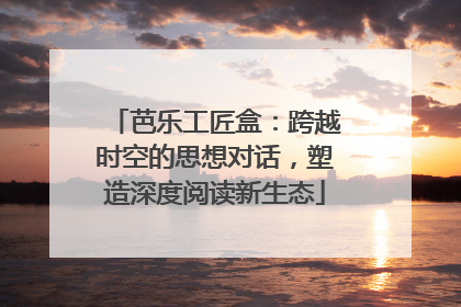 芭乐工匠盒：跨越时空的思想对话，塑造深度阅读新生态