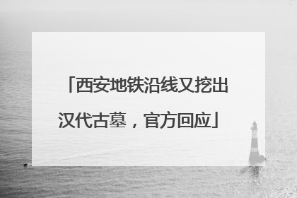 西安地铁沿线又挖出汉代古墓，官方回应