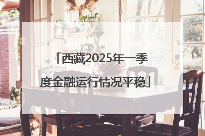西藏2025年一季度金融运行情况平稳