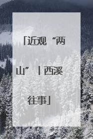 近观“两山”丨西溪往事