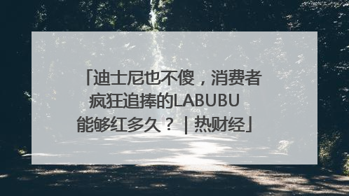 迪士尼也不傻，消费者疯狂追捧的LABUBU能够红多久？｜热财经