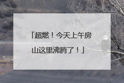 超燃！今天上午房山这里沸腾了！