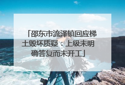 邵东市流泽镇回应梯土毁坏质疑：上级未明确答复而未开工