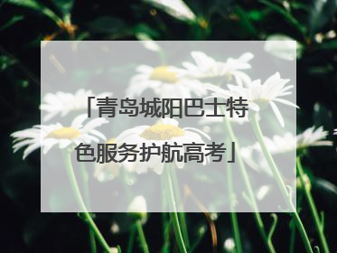 青岛城阳巴士特色服务护航高考