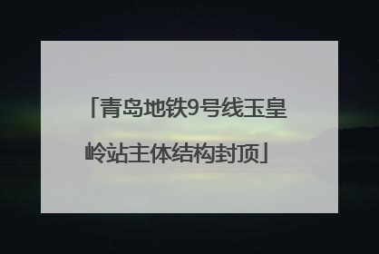 青岛地铁9号线玉皇岭站主体结构封顶