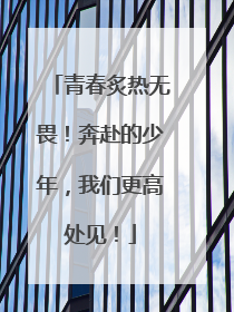 青春炙热无畏！奔赴的少年，我们更高处见！