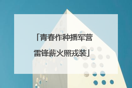 青春作种播军营 雷锋薪火照戎装