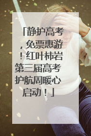 静护高考，免票惠游！红叶柿岩第三届高考护航周暖心启动！