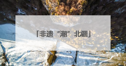 非遗“潮”北疆
