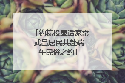 钓粽投壶话家常 武昌居民共赴端午民俗之约