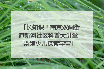 长知识！南京双闸街道新河社区科普大讲堂带领少儿探索宇宙