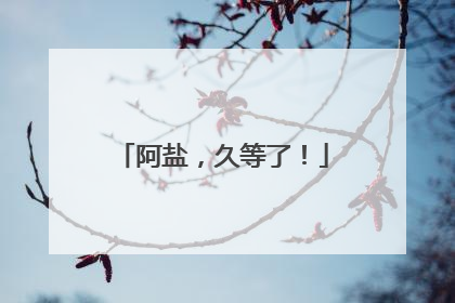 阿盐，久等了！