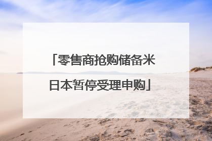 零售商抢购储备米 日本暂停受理申购