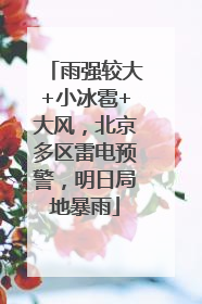 雨强较大+小冰雹+大风，北京多区雷电预警，明日局地暴雨