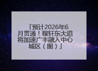 预计2026年6月贯通！稼轩东大道将加速广丰融入中心城区（图）