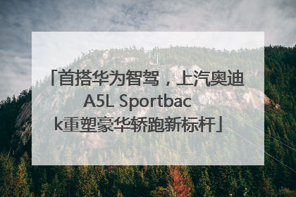 首搭华为智驾，上汽奥迪A5L Sportback重塑豪华轿跑新标杆